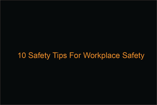 10 Safety Tips For Workplace Safety